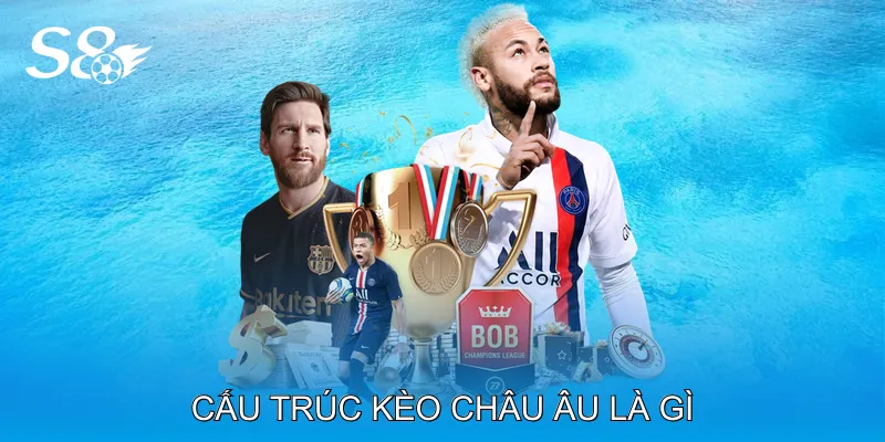 Kèo Châu Âu Là Gì - Hướng Dẫn Chiến Lược Cược 1X2 Hiệu Quả Cấu trúc kèo châu Âu là gì