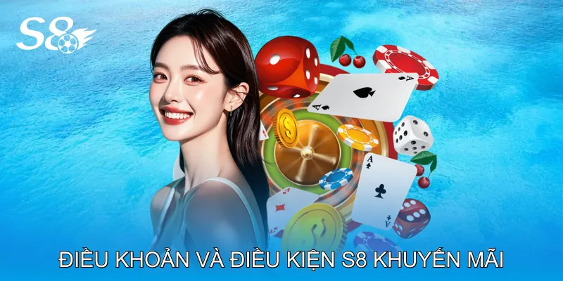 Điều Khoản Và Điều Kiện S8 Giúp Người Chơi An Toàn Điều khoản và điều kiện S8 Chính sách khuyến mãi