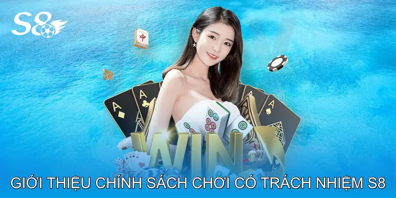 Chính Sách Chơi Có Trách Nhiệm S8 Cảnh Báo Rủi Ro Cá Cược Giới thiệu chính sách chơi có trách nhiệm S8