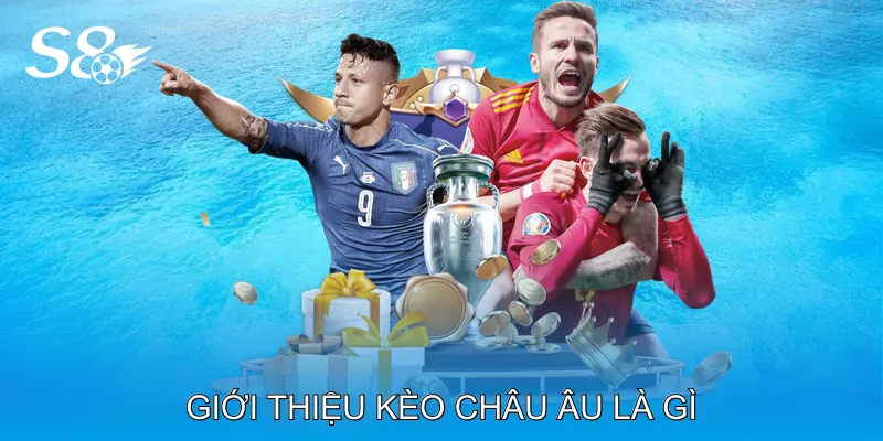 Kèo Châu Âu Là Gì - Hướng Dẫn Chiến Lược Cược 1X2 Hiệu Quả Giới thiệu kèo châu Âu là gì