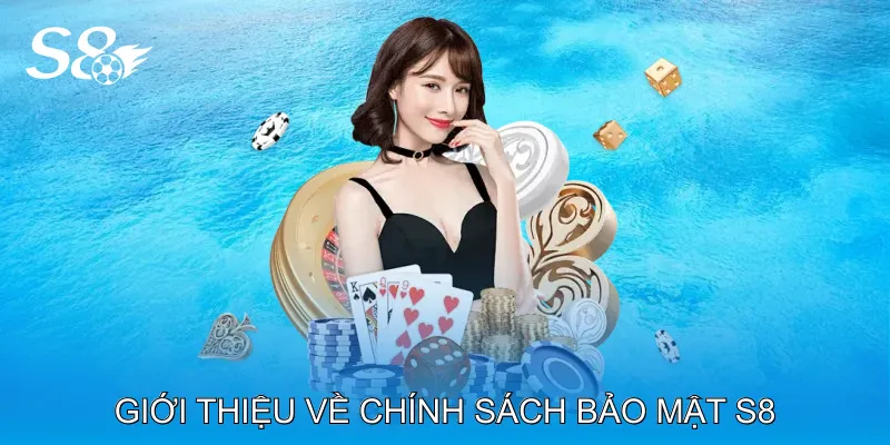 Chính Sách Bảo Mật S8 Đảm Bảo Quyền Lợi Người Chơi Giới thiệu về Chính sách bảo mật S8