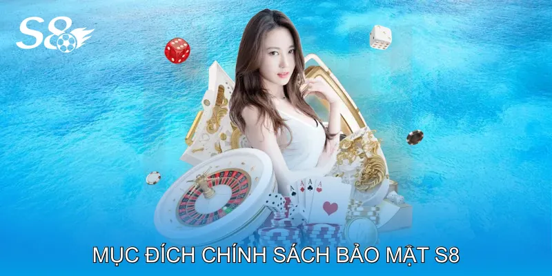 Chính Sách Bảo Mật S8 Đảm Bảo Quyền Lợi Người Chơi Mục đích chính sách bảo mật S8