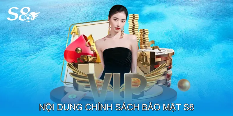 Chính Sách Bảo Mật S8 Đảm Bảo Quyền Lợi Người Chơi Nội dung Chính sách bảo mật S8